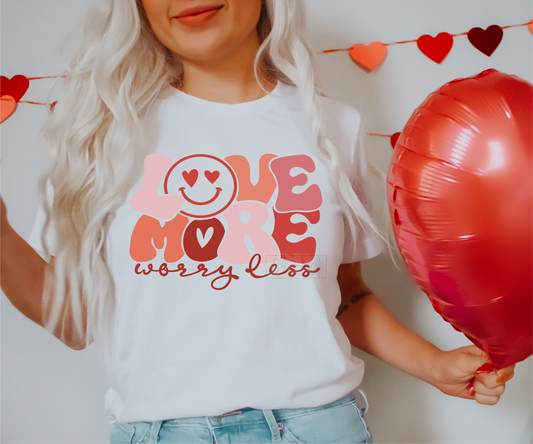 Love more worry less Smiley face Valentine's day  size ADULT 8. DTF TRANSFERPRINT TO ORDER
