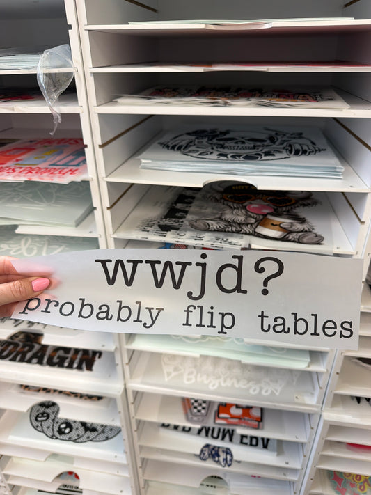 RTS WWJD PROBABLY FLIP TABLES DTF DIRECT TO FILM transfers ADULT 10.5X11.5