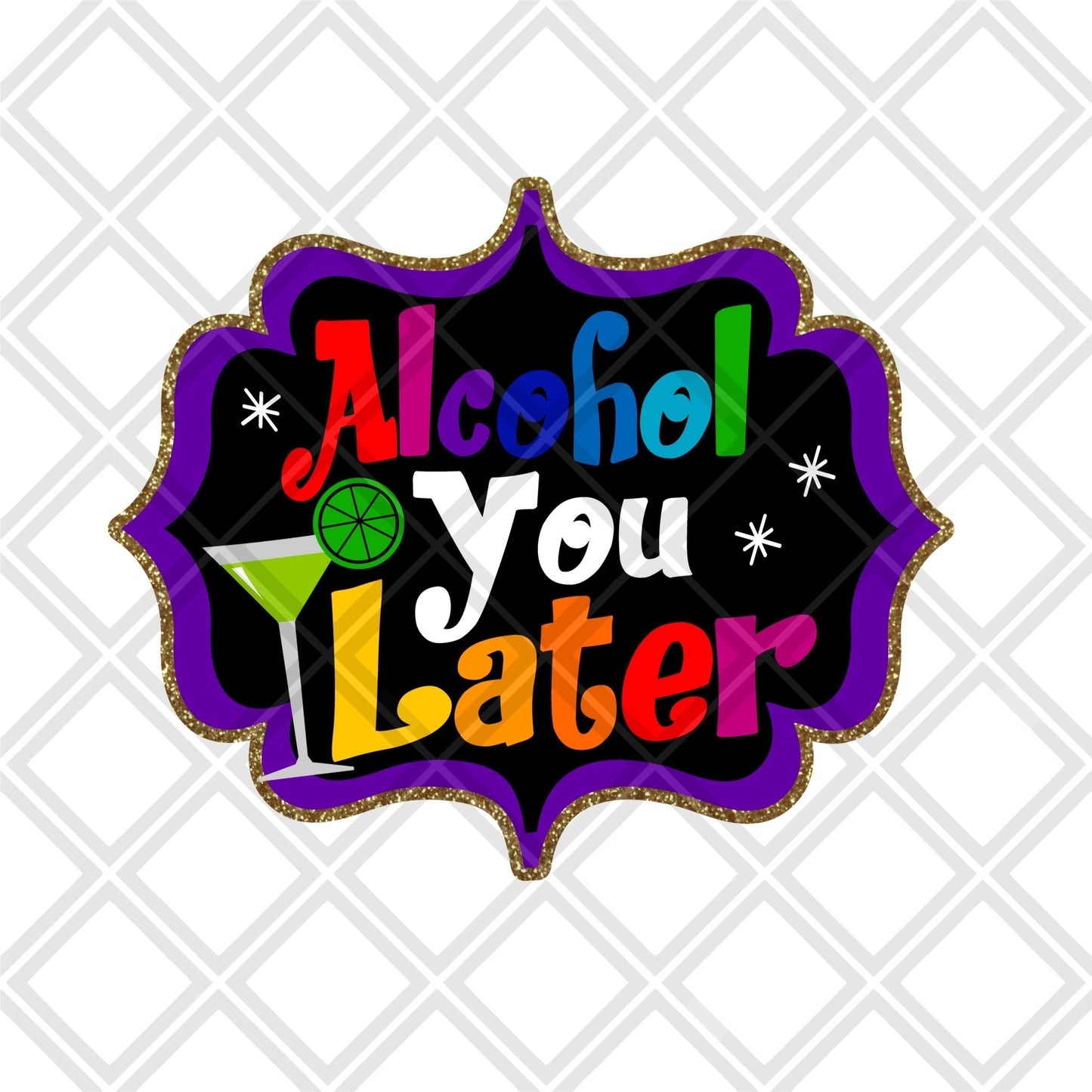 Alcohol You Later DTF TRANSFERSPRINT TO ORDER - Do it yourself Transfers