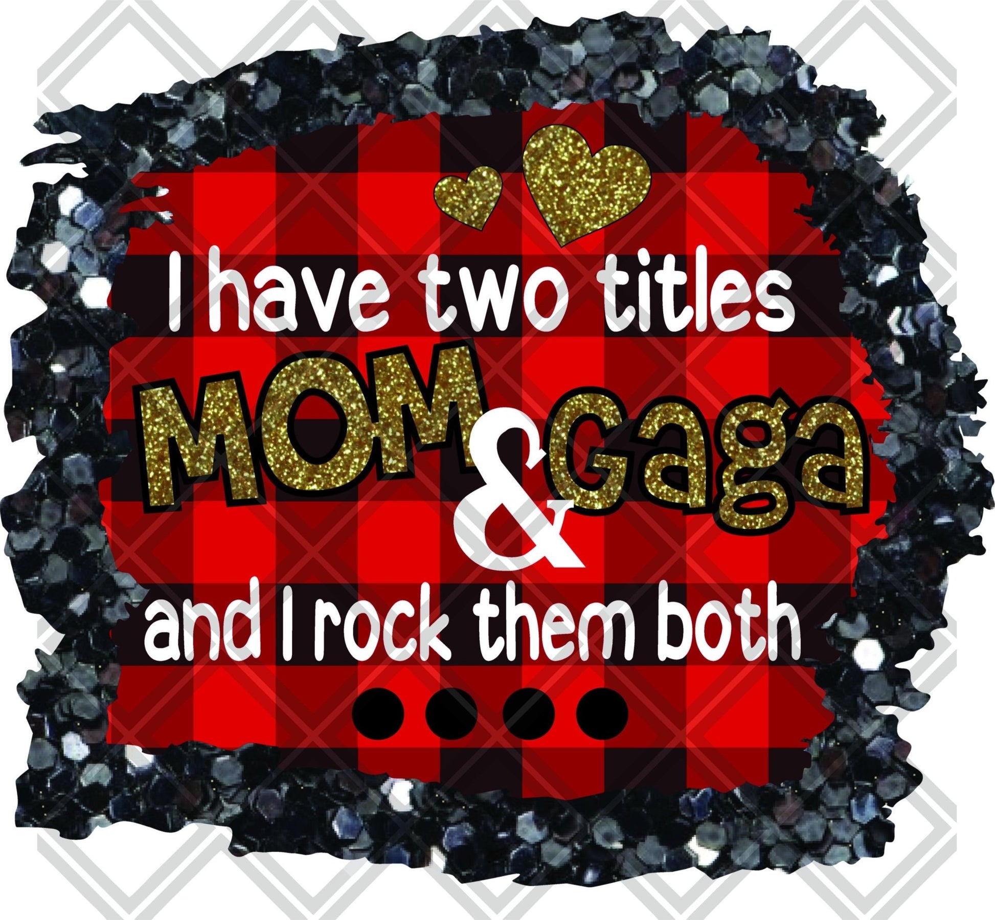 I Have Two Titles Mom And Gaga And I Rock Them Both DTF TRANSFERPRINT TO ORDER - Do it yourself Transfers