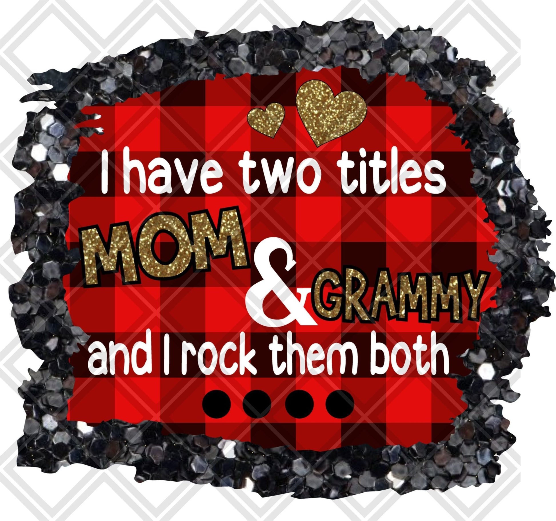 I Have Two Titles Mom And Grammy And I Rock Them Both DTF TRANSFERPRINT TO ORDER - Do it yourself Transfers