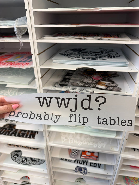RTS WWJD PROBABLY FLIP TABLES DTF DIRECT TO FILM transfers ADULT 10.5X11.5 - Do it yourself Transfers
