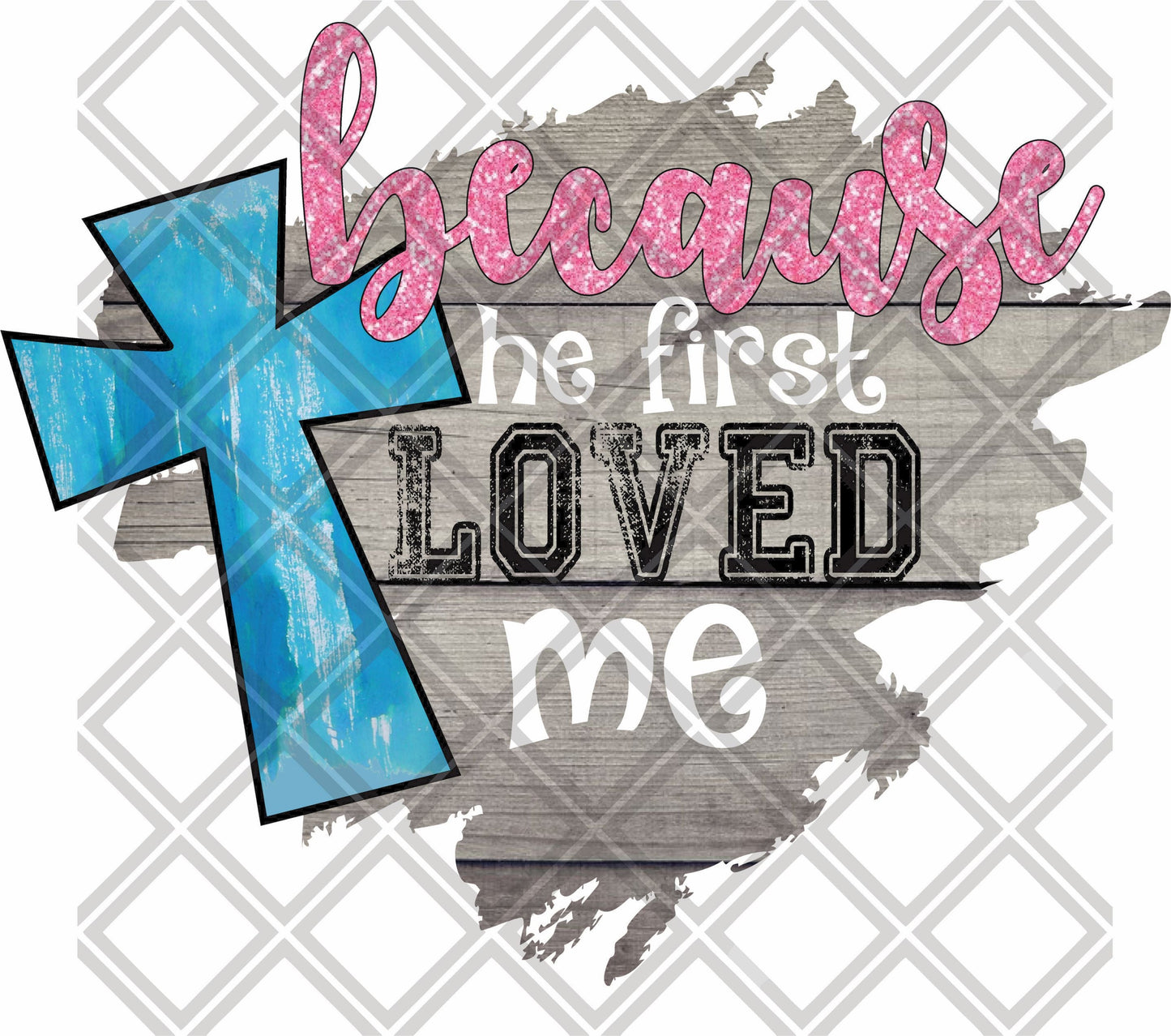 BECAUSE HE FIRST LOVED ME png Digital Download Instand Downloa