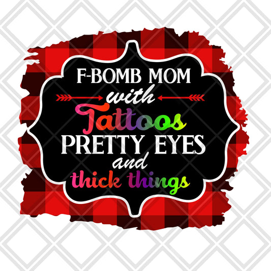 F bomb mom with Tattoos pretty eyes and thick things DTF TRANSFERPRINT TO ORDER