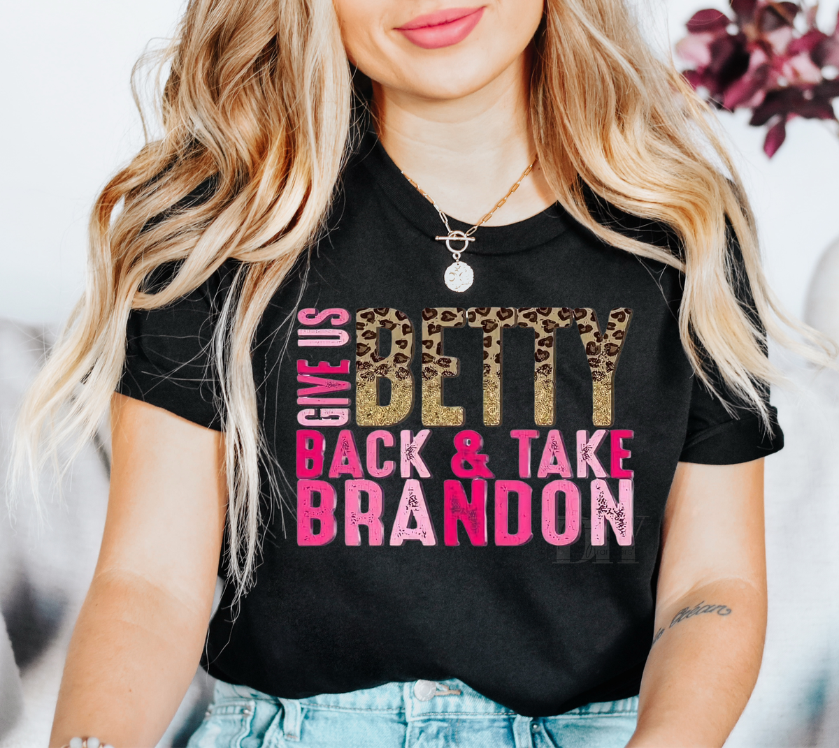 Give us Betty back and take Brandon  size ADULT  DTF TRANSFERPRINT TO ORDER