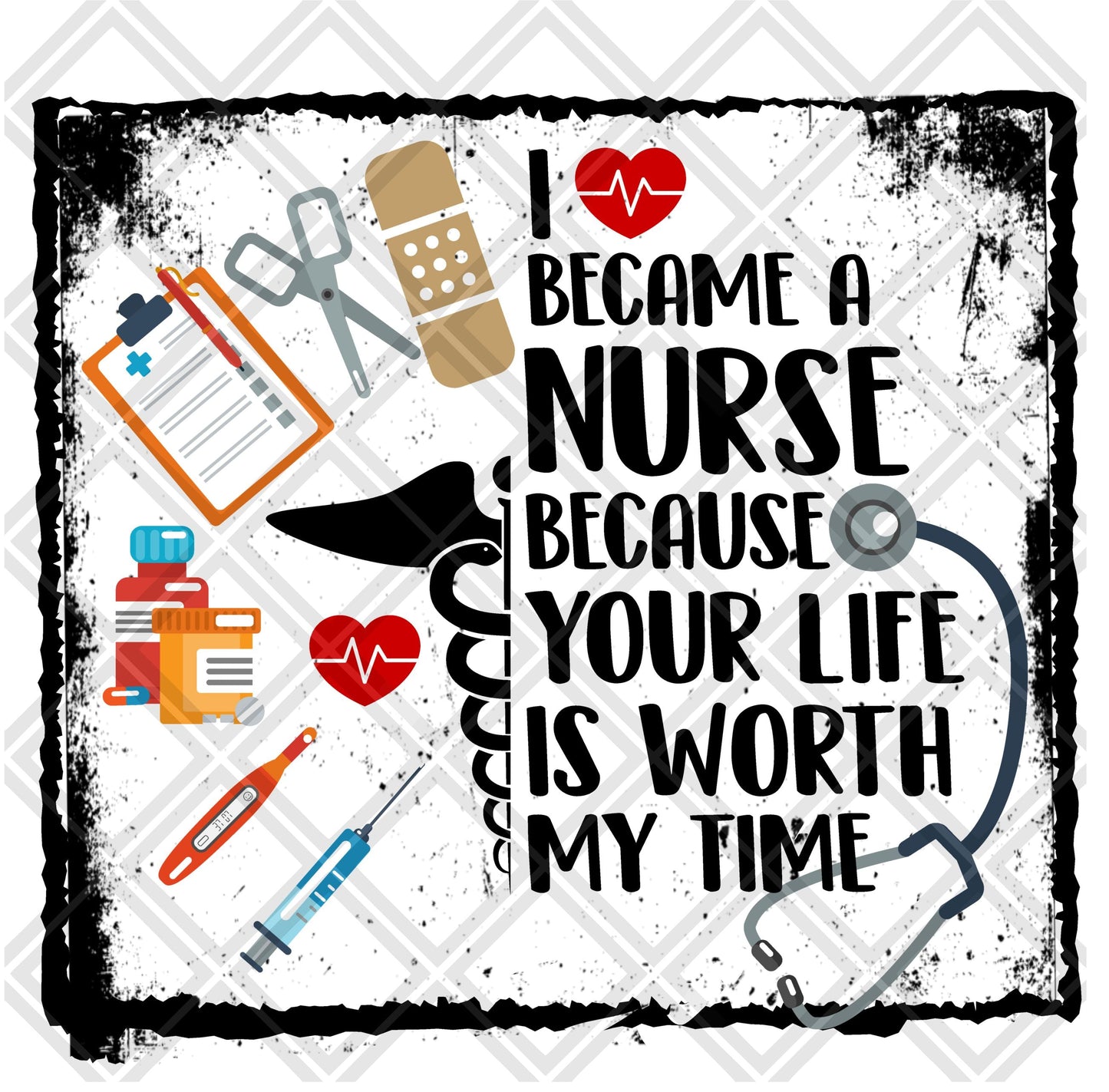 i became a nurse because your life is worth my time Digital Download Instand Download