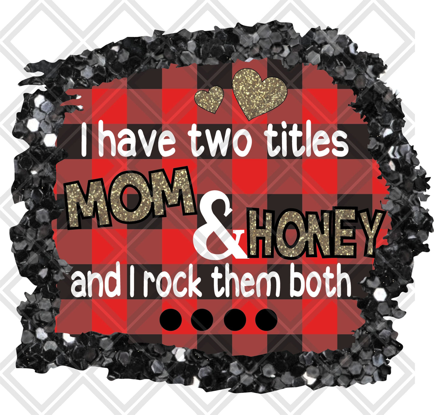 I Have Two Titles Mom And Honey And I Rock Them Both DTF TRANSFERPRINT TO ORDER